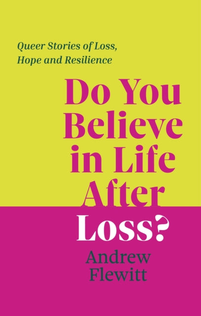 Do You Believe in Life After Loss? : Queer Stories of Loss, Hope and Resilience - 9781805017707
