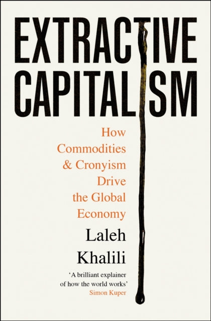 Extractive Capitalism : How Commodities and Cronyism Drive the Global Economy - 9781805223375