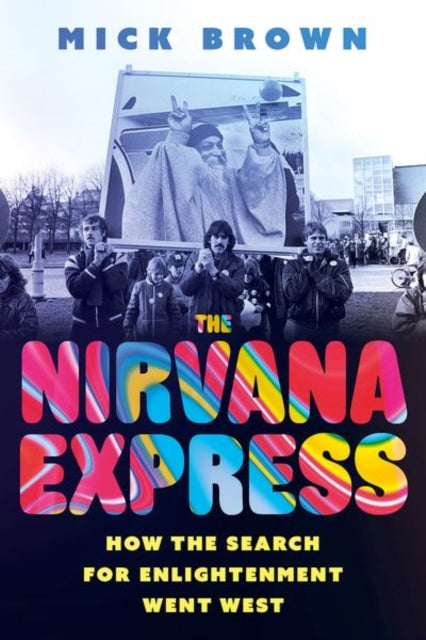 The Nirvana Express : How the Search for Enlightenment Went West - 9781805263104