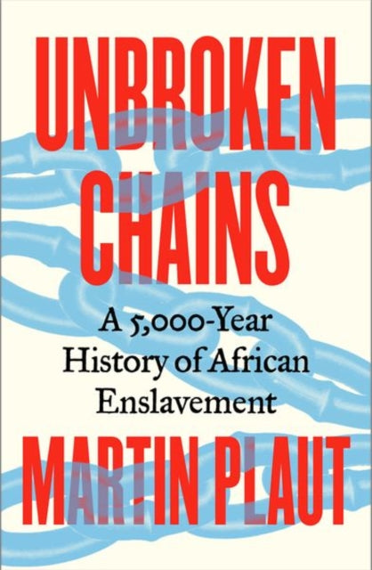Unbroken Chains : A 5,000-Year History of African Enslavement - 9781805264026