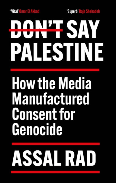 Don't Say Palestine : How the Media Manufactured Consent for Genocide - 9781805467106