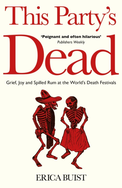 This Party's Dead : Grief, Joy and Spilled Rum at the World's Death Festivals - 9781806770816