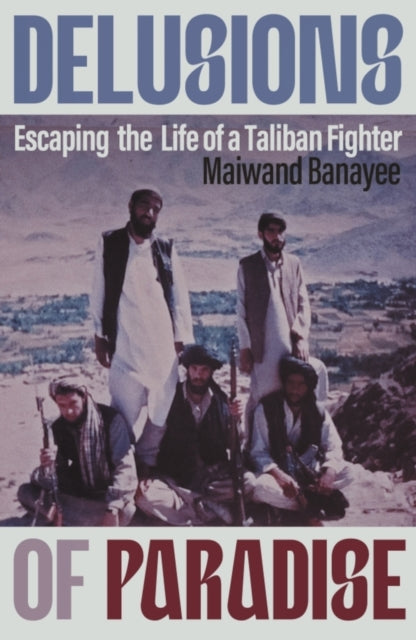 Delusions of Paradise : Escaping the Life of a Taliban Fighter - 9781837731909