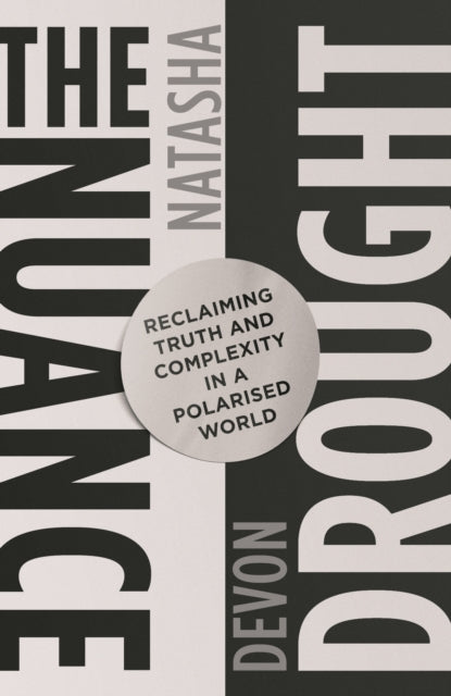 The Nuance Drought : Reclaiming Truth and Complexity in a Polarised World - 9781837733170