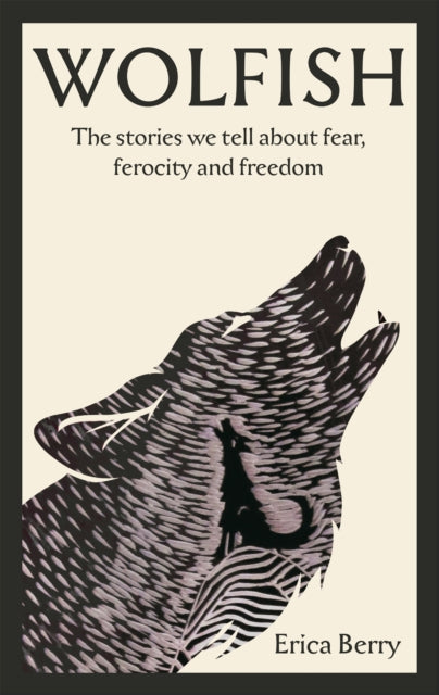 Wolfish : The stories we tell about fear, ferocity and freedom - 9781838854591