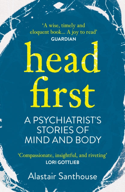 Head First : A Psychiatrist's Stories of Mind and Body - 9781838950347