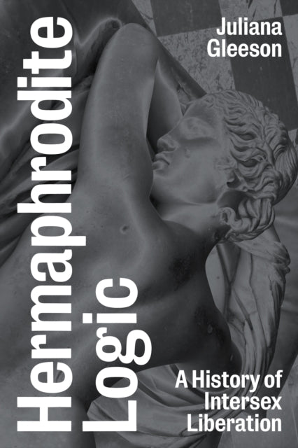 Hermaphrodite Logic : A History of Intersex Liberation - 9781839760938