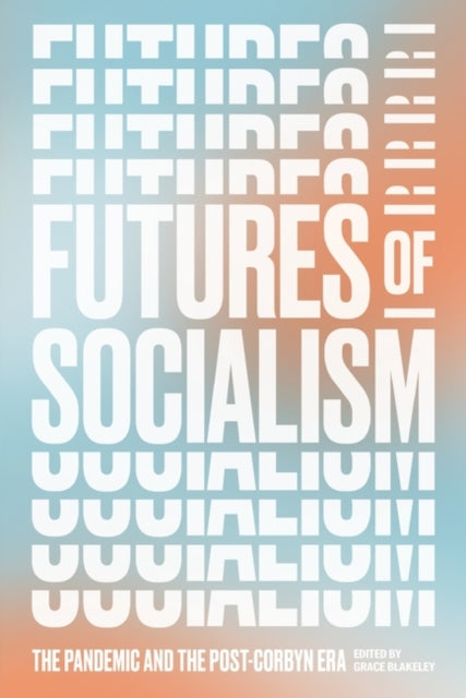 Futures of Socialism : The Pandemic and the Post-Corbyn Era - 9781839761331