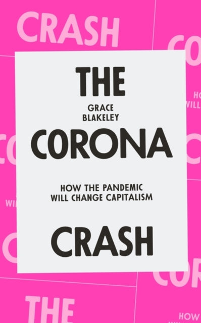 The Corona Crash : How the Pandemic Will Change Capitalism - 9781839762055