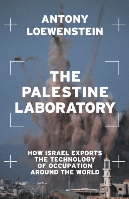 The Palestine Laboratory : How Israel Exports the Technology of Occupation Around the World - 9781839762093