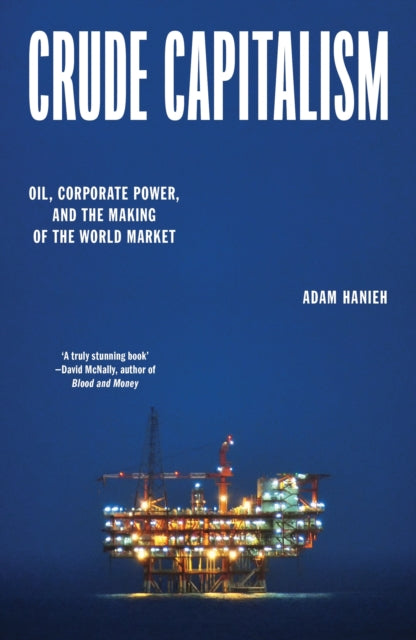 Crude Capitalism : Oil, Corporate Power, and the Making of the World Market - 9781839763434