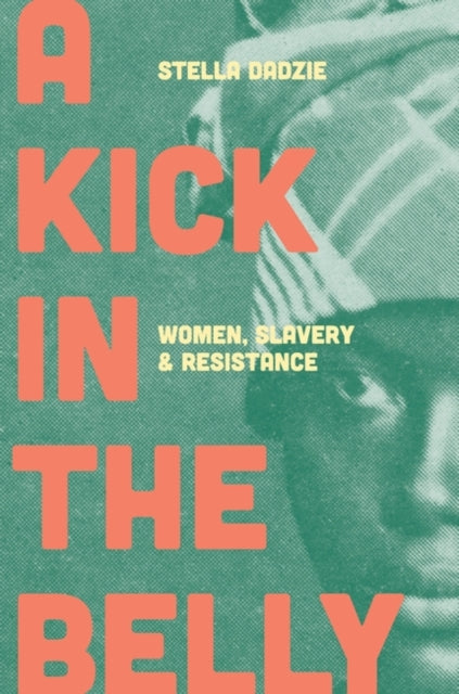 A Kick in the Belly : Women, Slavery and Resistance - 9781839763885