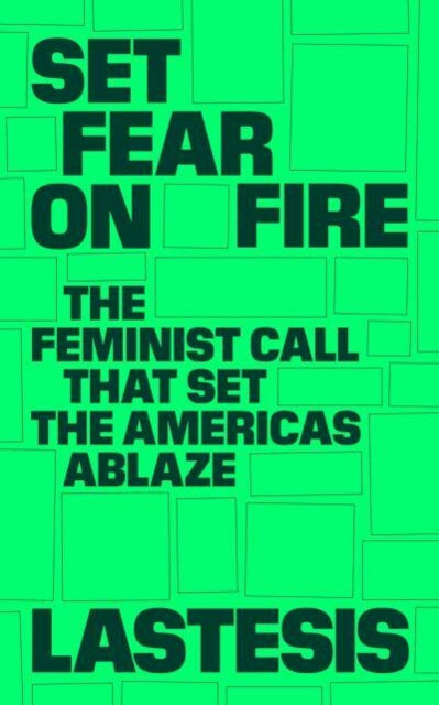 Set Fear on Fire : The Feminist Call That Set the Americas Ablaze - 9781839764806