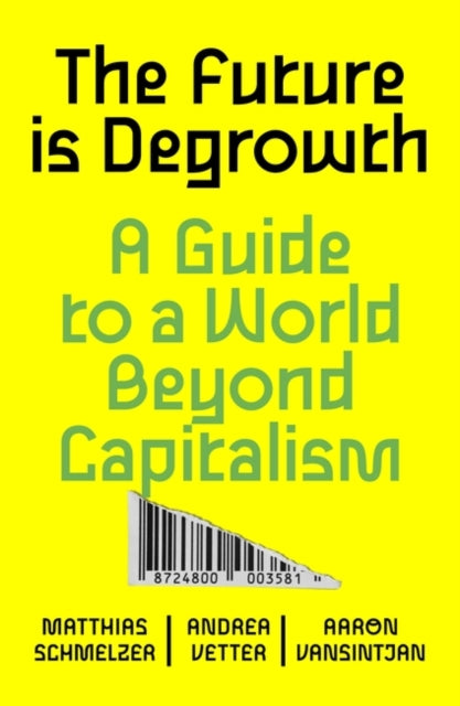 The Future is Degrowth : A Guide to a World Beyond Capitalism - 9781839765841