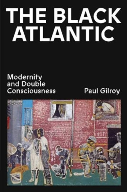 The Black Atlantic : Modernity and Double Consciousness - 9781839766121