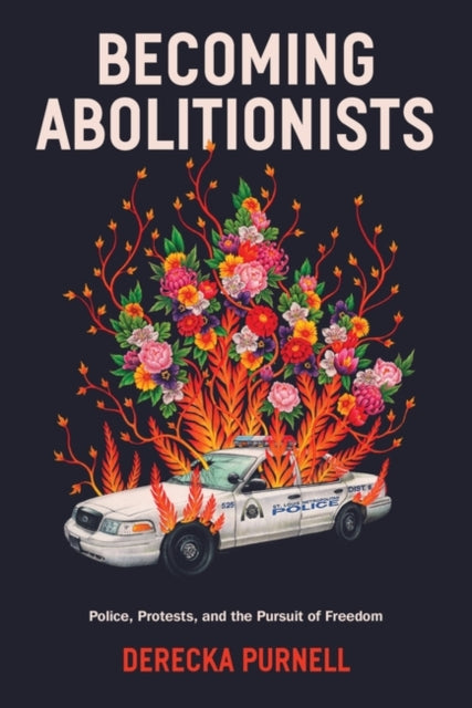 Becoming Abolitionists : Police, Protest, and the Pursuit of Freedom - 9781839766671