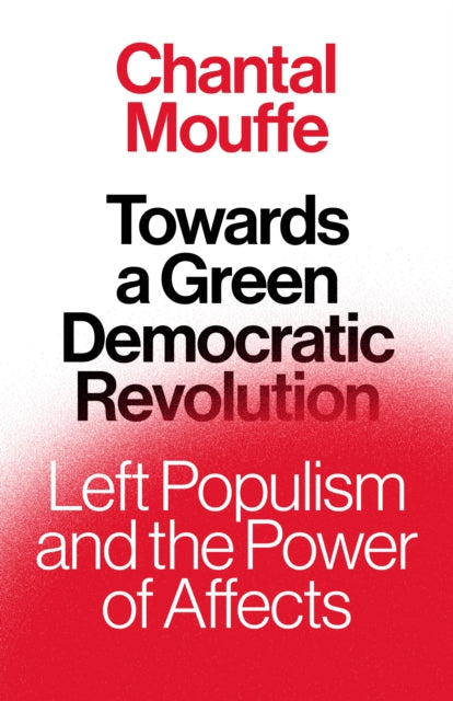 Towards a Green Democratic Revolution : Left Populism and the Power of Affects - 9781839767500