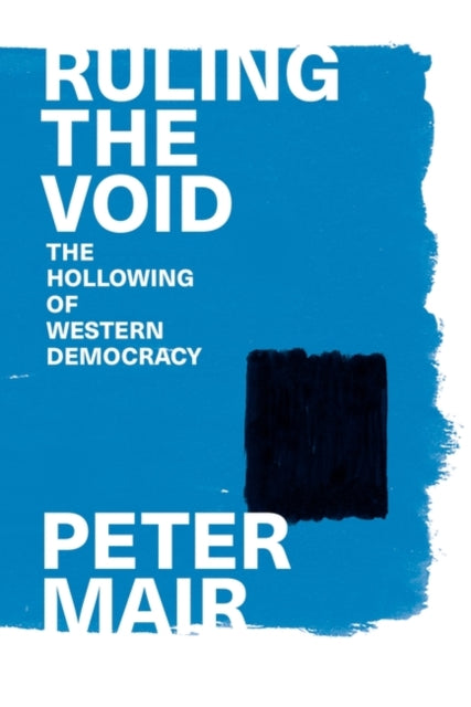 Ruling the Void : The Hollowing of Western Democracy - 9781839767890