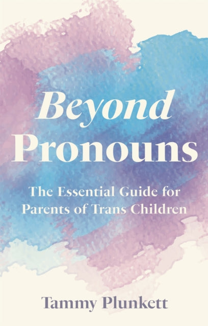 Beyond Pronouns : The Essential Guide for Parents of Trans Children - 9781839971143