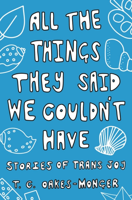 All the Things They Said We Couldn't Have : Stories of Trans Joy - 9781839971495