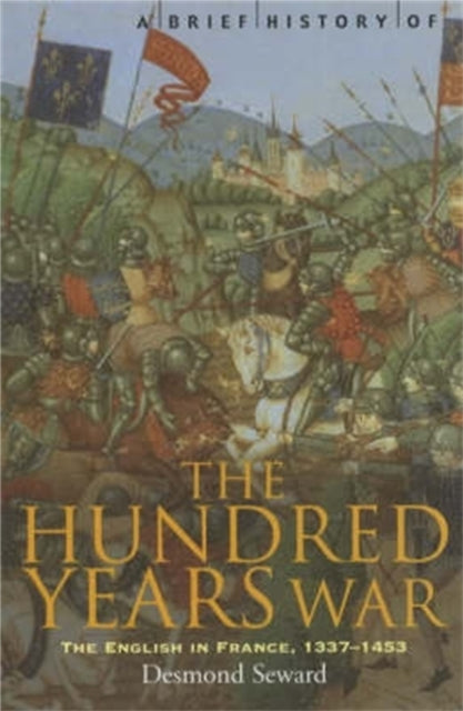 A Brief History of the Hundred Years War : The English in France, 1337-1453 - 9781841196787