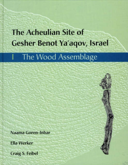 The Acheulian Site of Gesher Benot Ya'akov, Israel : 1, The Wood Assemblage : 1 - 9781842170724