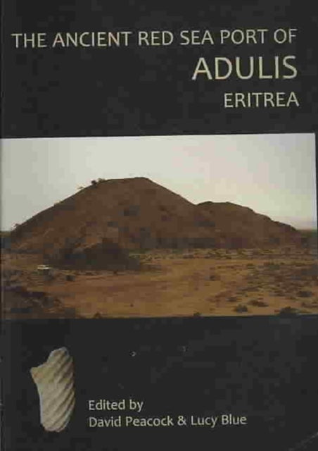 The Ancient Red Sea Port of Adulis, Eritrea Report of the Etritro-British Expedition, 2004-5 - 9781842173084