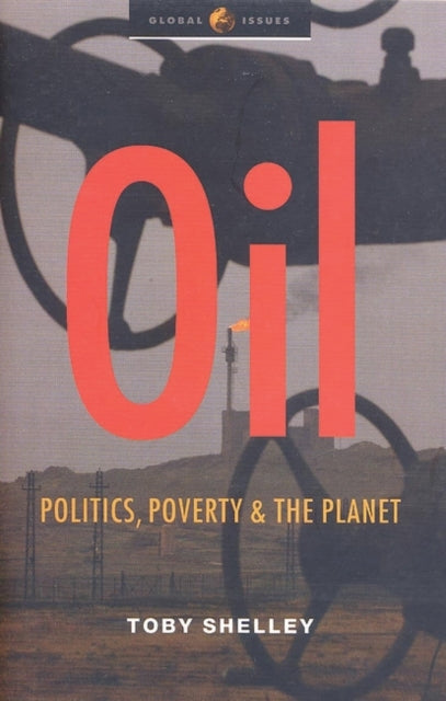 Oil : Politics, Poverty and the Planet - 9781842775219