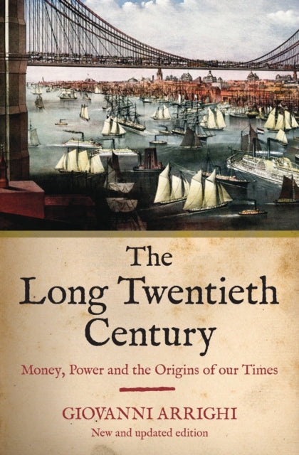 The Long Twentieth Century : Money, Power and the Origins of Our Times - 9781844673049