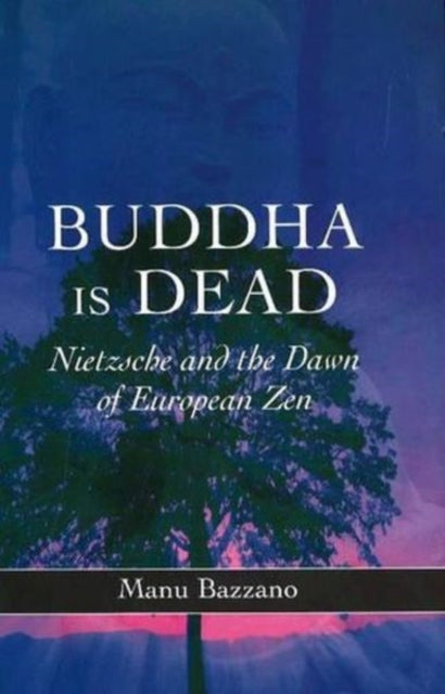 Buddha is Dead : Nietzsche and the Dawn of European ZEN - 9781845191498