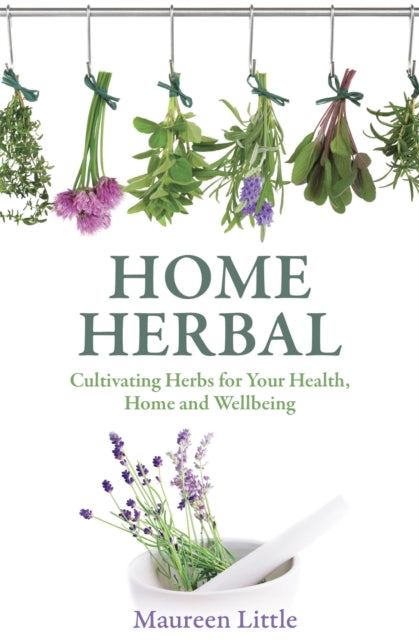 Home Herbal : Cultivating Herbs for Your Health, Home and Wellbeing - 9781845285425