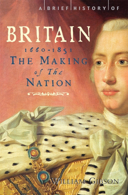A Brief History of Britain 1660 - 1851 : The Making of the Nation - 9781845297152