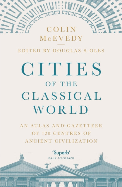 Cities of the Classical World : An Atlas and Gazetteer of 120 Centres of Ancient Civilization - 9781846144288
