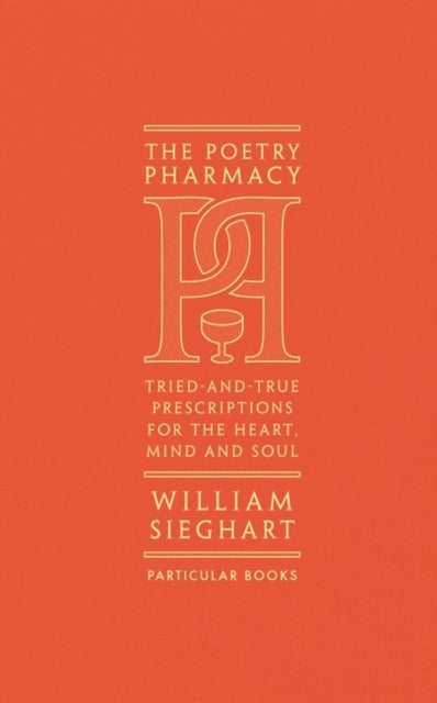 The Poetry Pharmacy : Tried-and-True Prescriptions for the Heart, Mind and Soul - 9781846149542