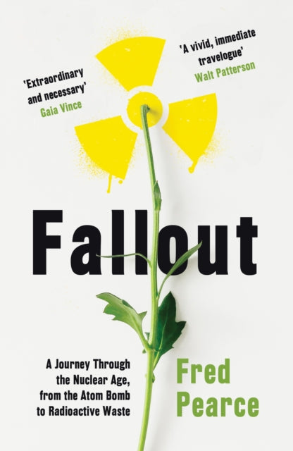 Fallout : A Journey Through the Nuclear Age, From the Atom Bomb to Radioactive Waste - 9781846276262