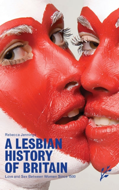 A Lesbian History of Britain : Love and Sex Between Women Since 1500 - 9781846450075