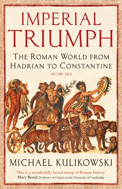 Imperial Triumph : The Roman World from Hadrian to Constantine (AD 138-363) - 9781846683718