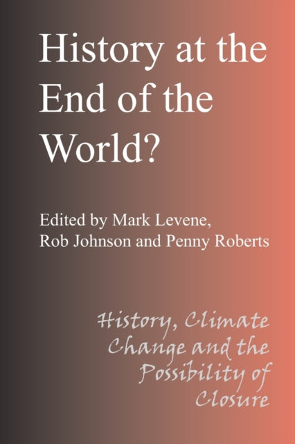 History at the End of the World? : History Climate Change and the Possibility of Closure - 9781847601674