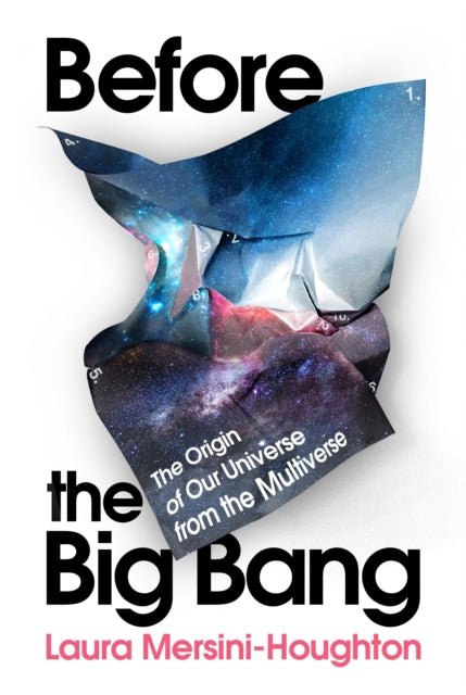 Before the Big Bang : The Origin of Our Universe from the Multiverse - 9781847925510