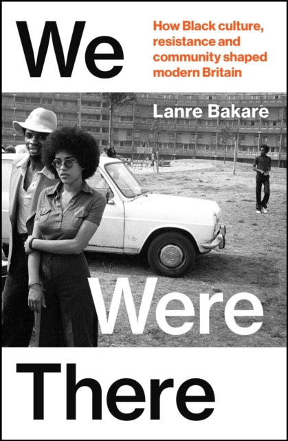 We Were There : How Black culture, resistance and community shaped modern Britain - 9781847927477