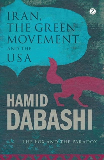 Iran, the Green Movement and the USA : The Fox and the Paradox-9781848138162