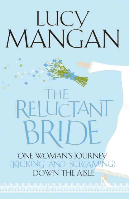 The Reluctant Bride : One Woman's Journey (Kicking and Screaming) Down the Aisle - 9781848540699