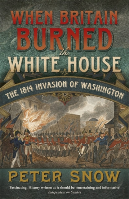 When Britain Burned the White House : The 1814 Invasion of Washington - 9781848546134