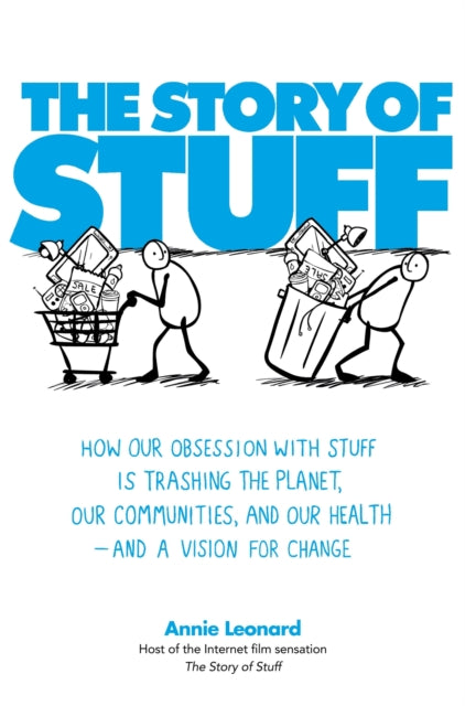 The Story of Stuff : How Our Obsession with Stuff is Trashing the Planet, Our Communities, and Our Health - and a Vision for Change - 9781849010382