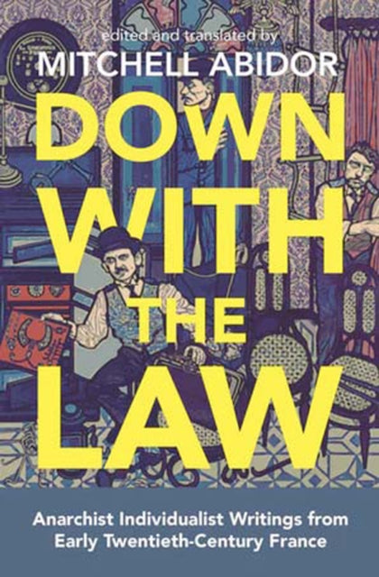 Down With The Law : Anarchist Individualist Writings from Early Twentieth-Century France - 9781849353441