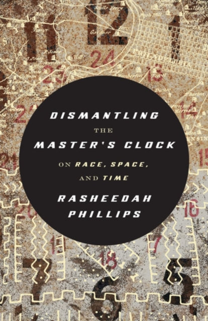 Dismantling the Master's Clock : On Race, Space and Time - 9781849355612