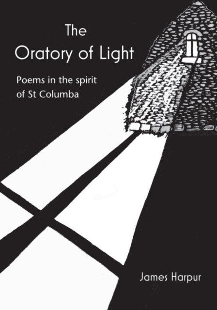 The Oratory of Light : Poems in the spirit of St Columba - 9781849527903