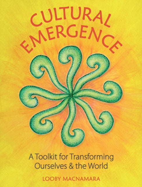 Cultural Emergence : A Toolkit for Transforming Ourselves & the World - 9781856233354