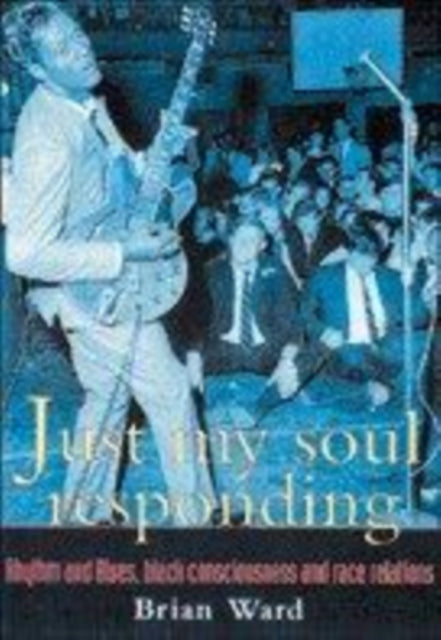 Just My Soul Responding : Rhythm And Blues, Black Consciousness And Race Relations - 9781857281392