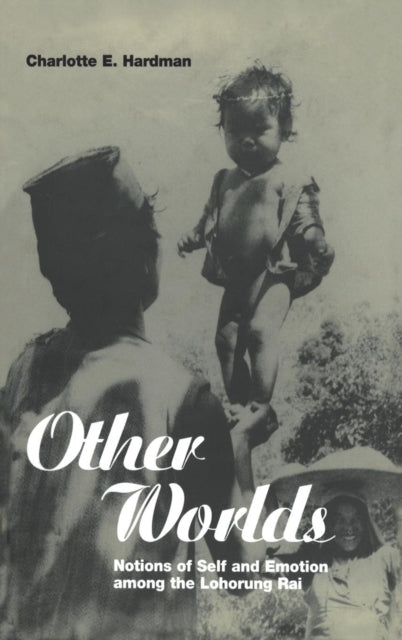 Other Worlds : Notions of Self and Emotion among the Lohorung Rai - 9781859731505